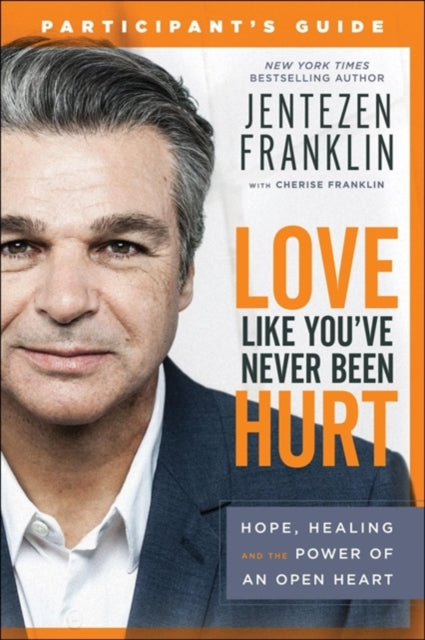 Book cover of: Love Like You`ve Never Been Hurt Participant`s G – Hope, Healing and the Power of an Open Heart. By: Jentezen Franklin
