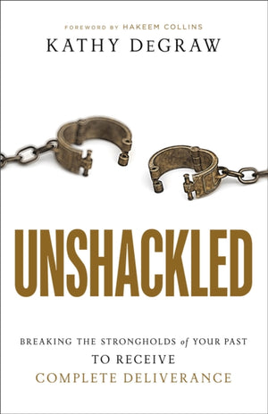 Unshackled – Breaking the Strongholds of Your Past to Receive Complete Deliverance