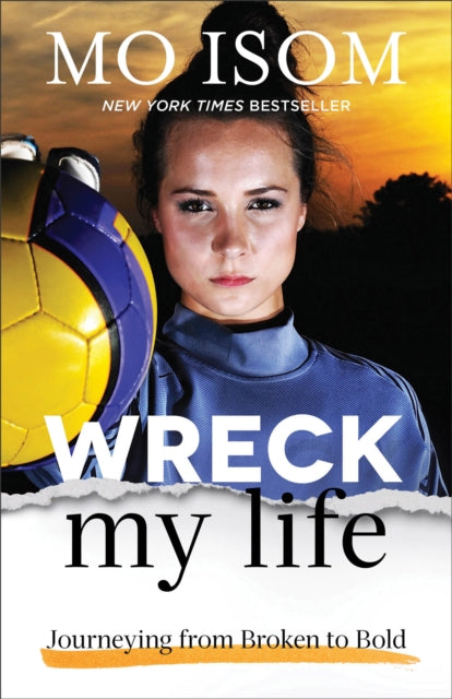 Book cover of: Wreck My Life – Journeying from Broken to Bold. By: Mo Isom