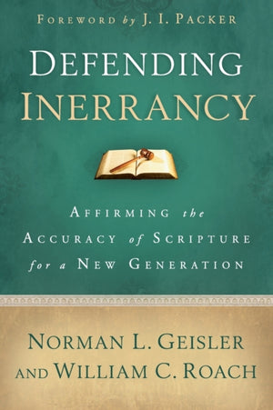 Defending Inerrancy – Affirming the Accuracy of Scripture for a New Generation
