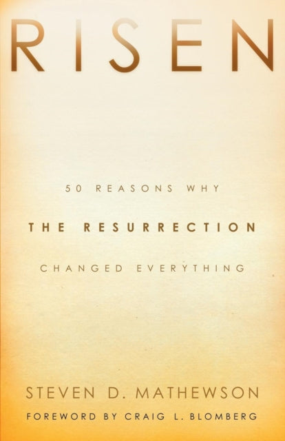 Book cover of: Risen – 50 Reasons Why the Resurrection Changed Everything. By: Steven D. Mathewson
