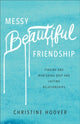 Book cover of: Messy Beautiful Friendship – Finding and Nurturing Deep and Lasting Relationships. By: Christine Hoover