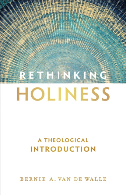 Book cover of: Rethinking Holiness – A Theological Introduction. By: Bernie A. Van De Walle
