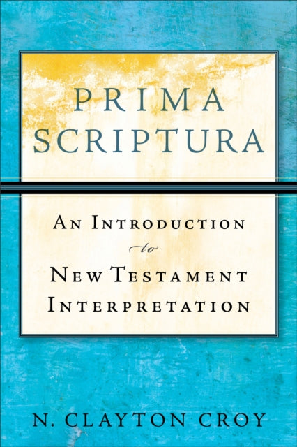 Book cover of: Prima Scriptura – An Introduction to New Testament Interpretation. By: N. Clayton Croy