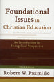 Book cover of: Foundational Issues in Christian Education – An Introduction in Evangelical Perspective. By: Robert W. Pazmiño