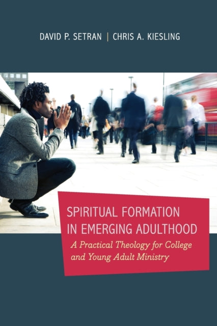 Book cover of: Spiritual Formation in Emerging Adulthood – A Practical Theology for College and Young Adult Ministry. By: David P. Setran