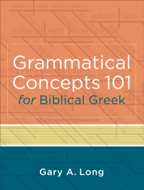 Book cover of: Grammatical Concepts 101 for Biblical Greek – Learning Biblical Greek Grammatical Concepts through English Grammar. By: Gary A. Long
