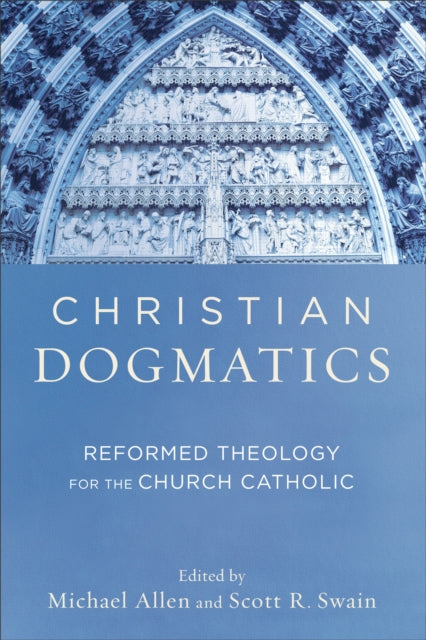 Book cover of: Christian Dogmatics – Reformed Theology for the Church Catholic. By: Allen