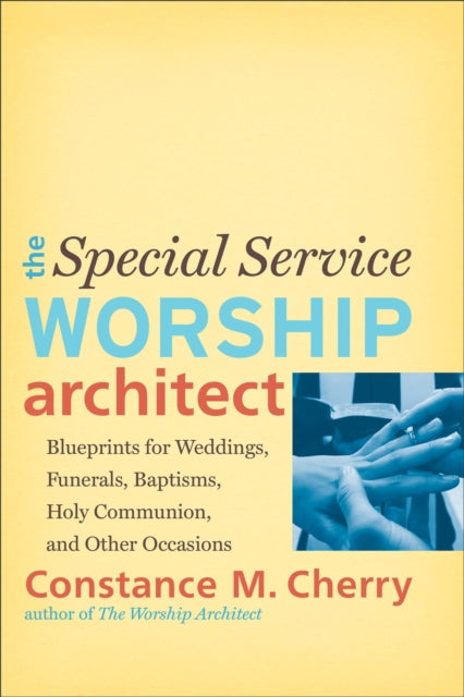 Book cover of: Special Service Worship Architect – Blueprints for Weddings, Funerals, Baptisms, Holy Communion, and Other Occasions. By: Constance M. Cherry
