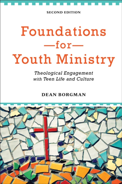 Book cover of: Foundations for Youth Ministry – Theological Engagement with Teen Life and Culture. By: Dean Borgman
