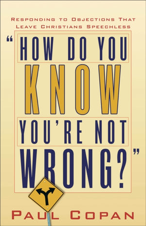 How Do You Know You`re Not Wrong? – Responding to Objections That Leave Christians Speechless