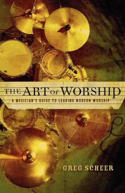 Book cover of: Art of Worship – A Musician`s Guide to Leading Modern Worship. By: Greg Scheer