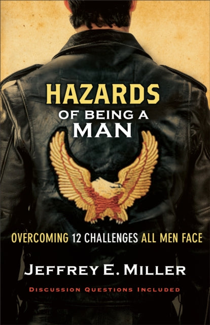 Book cover of: Hazards of Being a Man – Overcoming 12 Challenges All Men Face. By: Jeffrey E. Miller