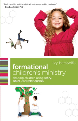 Formational Children`s Ministry – Shaping Children Using Story, Ritual, and Relationship