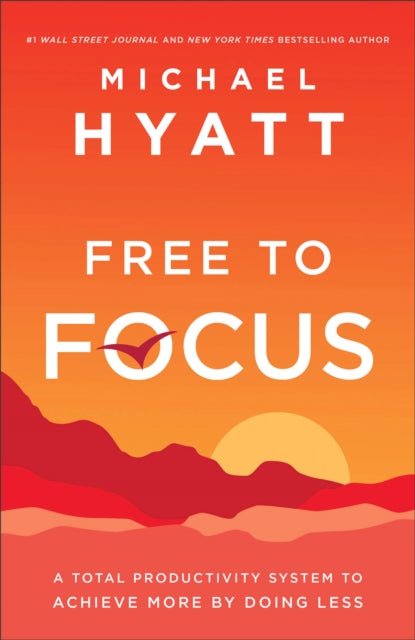 Book cover of: Free to Focus – A Total Productivity System to Achieve More by Doing Less. By: Michael Hyatt