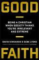 Book cover of: Good Faith – Being a Christian When Society Thinks You`re Irrelevant and Extreme. By: David Kinnaman