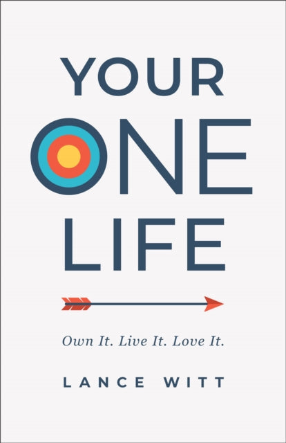 Book cover of: Your ONE Life – Own It. Live It. Love It.. By: Lance Witt