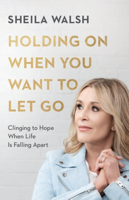 Book cover of: Holding On When You Want to Let Go – Clinging to Hope When Life Is Falling Apart