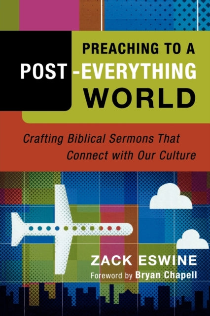 Book cover of: Preaching to a Post–Everything World – Crafting Biblical Sermons That Connect with Our Culture. By: Zack Eswine