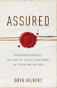 Book cover of: Assured – Discover Grace, Let Go of Guilt, and Rest in Your Salvation. By: Greg Gilbert