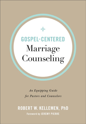 Gospel–Centered Marriage Counseling – An Equipping Guide for Pastors and Counselors