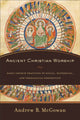 Book cover of: Ancient Christian Worship – Early Church Practices in Social, Historical, and Theological Perspective. By: Andrew B. McGowan