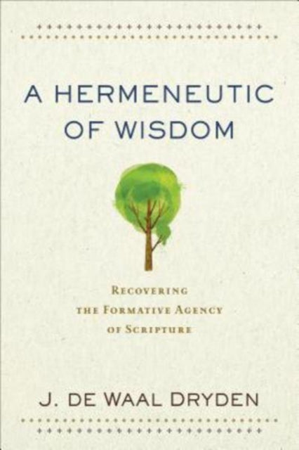 Book cover of: Hermeneutic of Wisdom – Recovering the Formative Agency of Scripture. By: J. de Waal Dryden