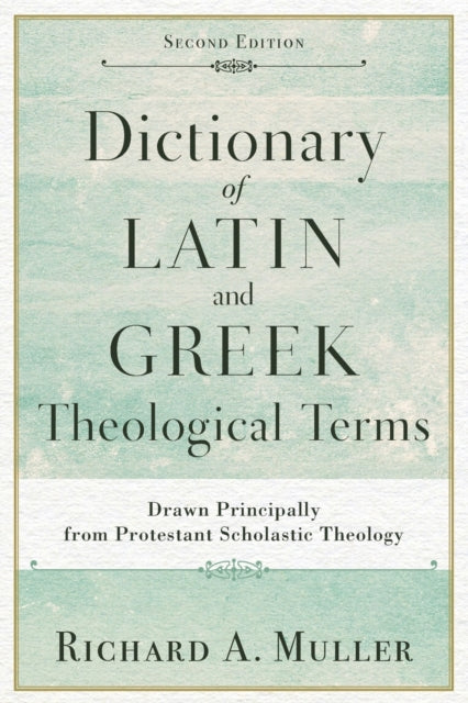 Book cover of: Dictionary of Latin and Greek Theological Terms – Drawn Principally from Protestant Scholastic Theology. By: Richard A. Muller