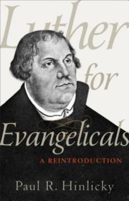 Book cover of: Luther for Evangelicals – A Reintroduction. By: Paul R. Hinlicky