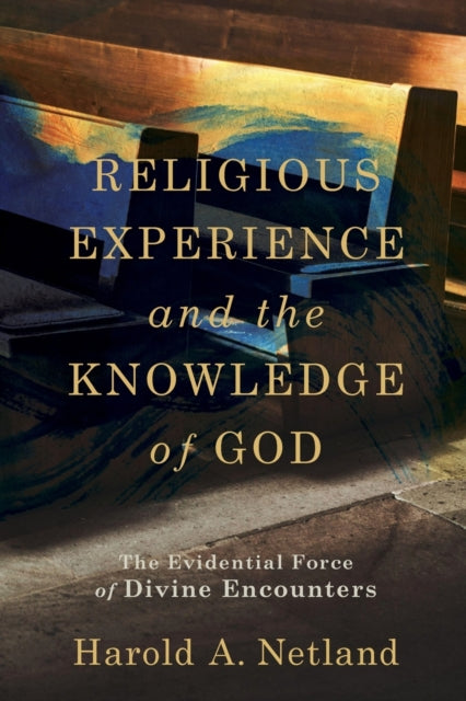 Book cover of: Religious Experience and the Knowledge of God – The Evidential Force of Divine Encounters. By: Harold A. Netland