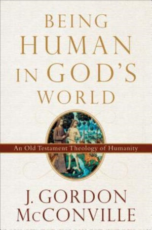 Being Human in God`s World – An Old Testament Theology of Humanity
