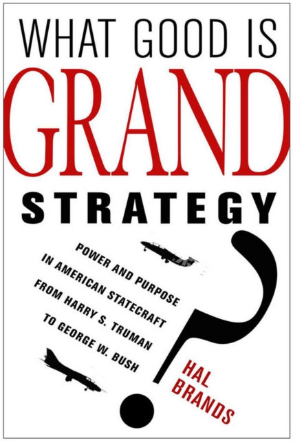 Book cover of: What Good Is Grand Strategy?. By: Hal Brands