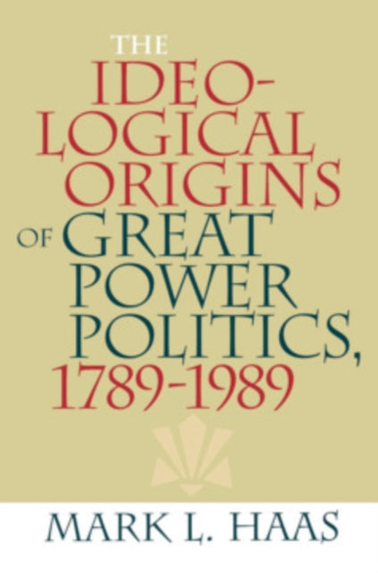 The Ideological Origins of Great Power Politics, 1789–1989