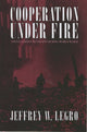 Book cover of: Cooperation Under Fire. By: Jeffrey W. Legro