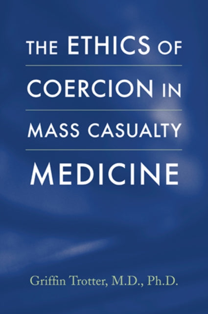 Book cover of: Ethics of Coercion in Mass Casualty Medicine. By: Griffin Trotter