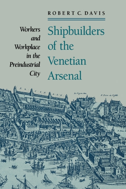 Book cover of: Shipbuilders of the Venetian Arsenal. By: Robert C. Davis Jr.