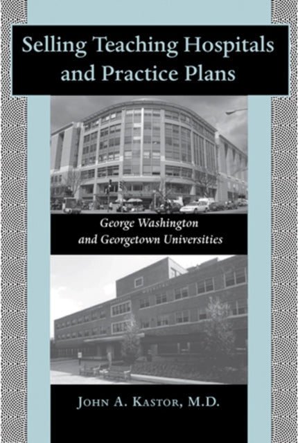 Book cover of: Selling Teaching Hospitals and Practice Plans. By: John A. Kastor
