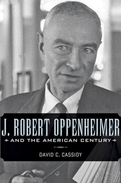 Book cover of: J. Robert Oppenheimer and the American Century