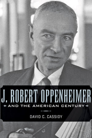 J. Robert Oppenheimer and the American Century