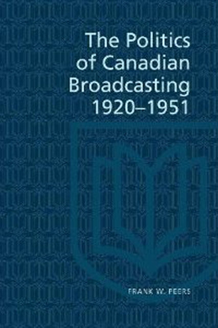 Book cover of: Politics of Canadian Broadcasting, 1920-1951