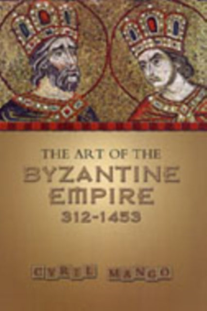 Book cover of: Art of the Byzantine Empire 312-1453. By: Cyril Alexander Mango