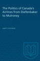 Book cover of: Politics of Canada's Airlines from Diefenbaker to Mulroney
