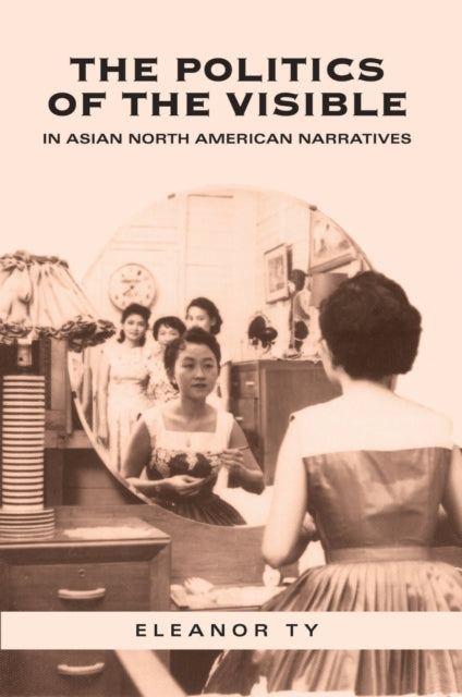 Book cover of: Politics of the Visible in Asian North American Narratives