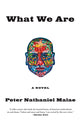 Book cover of: What We Are. By: Peter Nathaniel Malae