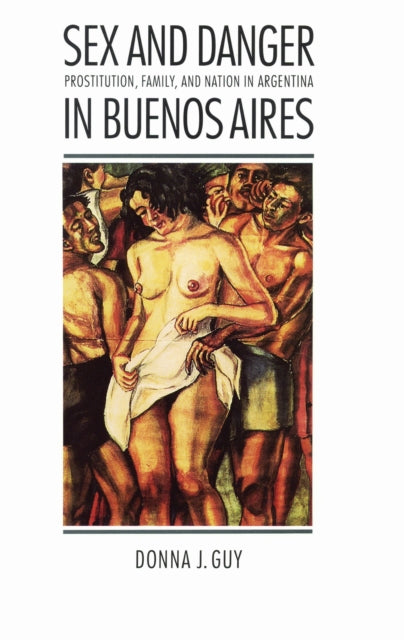 Book cover of: Sex and Danger in Buenos Aires. By: Donna J. Guy