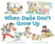 Book cover of: When Dads Don't Grow Up. By: Marjorie Blain Parker