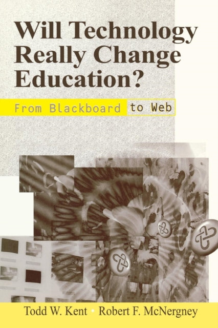 Book cover of: Will Technology Really Change Education?. By: Todd W. Kent