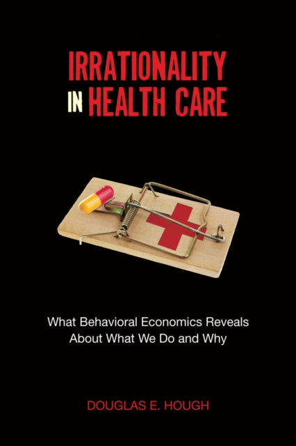 Book cover of: Irrationality in Health Care. By: Douglas E. Hough