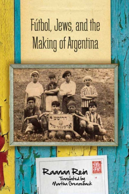 Book cover of: Futbol, Jews, and the Making of Argentina. By: Raanan Rein
