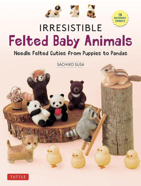 Book cover of: Irresistible Felted Baby Animals. By: Sachiko Susa